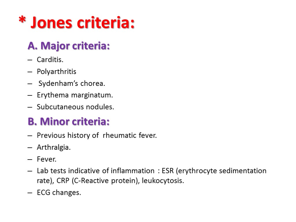 * Jones criteria: A. Major criteria: Carditis. Polyarthritis Sydenham’s chorea. Erythema marginatum. Subcutaneous nodules.